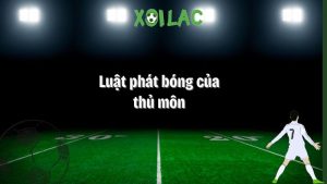 Luật phát bóng của thủ môn